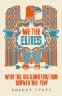 We the Elites : Why the US Constitution Serves the Few - Book