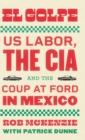 El Golpe : US Labor, the CIA, and the Coup at Ford in Mexico - Book