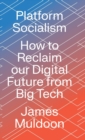 Platform Socialism : How to Reclaim our Digital Future from Big Tech - Book