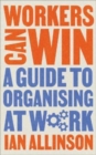 Workers Can Win : A Guide to Organising at Work - Book