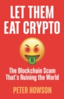 Let Them Eat Crypto : The Blockchain Scam That's Ruining the World - Book