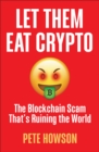 Let Them Eat Crypto : The Blockchain Scam That's Ruining the World - eBook