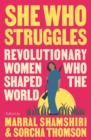 She Who Struggles : Revolutionary Women Who Shaped the World - Book