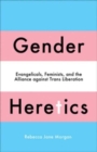 Gender Heretics : Evangelicals, Feminists, and the Alliance against Trans Liberation - Book