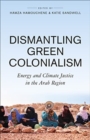 Dismantling Green Colonialism : Energy and Climate Justice in the Arab Region - Book