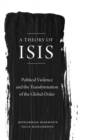A Theory of ISIS : Political Violence and the Transformation of the Global Order - Book