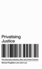 Privatising Justice : The Security Industry, War and Crime Control - Book