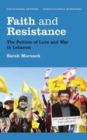 Faith and Resistance : The Politics of Love and War in Lebanon - Book