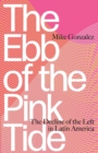 The Ebb of the Pink Tide : The Decline of the Left in Latin America - Book