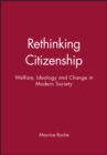 Rethinking Citizenship : Welfare, Ideology and Change in Modern Society - Book