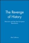 The Revenge of History : Marxism and the East European Revolutions - Book