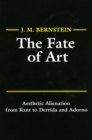 The Fate of Art : Aesthetic Alienation from Kant to Derrida and Adorno - Book