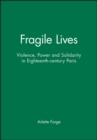 Fragile Lives : Violence, Power and Solidarity in Eighteenth-century Paris - Book