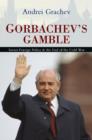 Gorbachev's Gamble : Soviet Foreign Policy and the End of the Cold War - Book