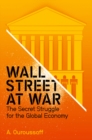 Wall Street at War : The Secret Struggle for the Global Economy - Book