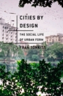 Cities by Design : The Social Life of Urban Form - Book