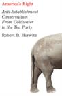 America's Right : Anti-Establishment Conservatism from Goldwater to the Tea Party - Book