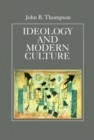 Ideology and Modern Culture : Critical Social Theory in the Era of Mass Communication - John B. Thompson