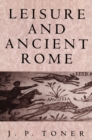 Leisure and Ancient Rome - J. P. Toner