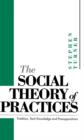 The Social Theory of Practices : Tradition, Tacit Knowledge and Prepositions - eBook
