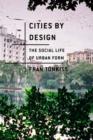 Cities by Design : The Social Life of Urban Form - eBook