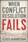 When Conflict Resolution Fails : An Alternative to Negotiation and Dialogue: Engaging Radical Disagreement in Intractable Conflicts - Book