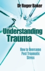 Understanding Trauma : How to overcome post-traumatic stress - Book