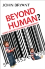 Beyond Human? : Science and the changing face of humanity - Book