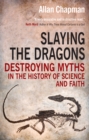 Slaying the Dragons : Destroying myths in the history of science and faith - Book