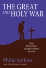 The Great and Holy War : How World War I Changed Religion For Ever - Book