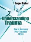 Understanding Trauma : How to overcome post-traumatic stress - eBook