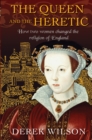 The Queen and the Heretic : How two women changed the religion of England - Book