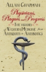 Physicians, Plagues and Progress : The History of Western medicine from Antiquity to Antibiotics - Book