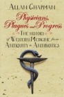 Physicians, Plagues and Progress : The History of Western medicine from Antiquity to Antibiotics - eBook