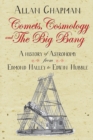 Comets, Cosmology and the Big Bang : A history of astronomy from Edmond Halley to Edwin Hubble - Book