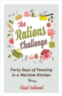 The Rations Challenge : Forty Days of Feasting in a Wartime Kitchen - Book
