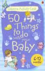 Activity Cards : 50 Things to Do with Your Baby - 6-12 Months - Book