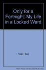 Only for a Fortnight : My Life in a Locked Ward - Book
