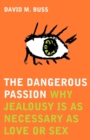 The Dangerous Passion : Why Jealousy is Necessary in Love and Sex - Book