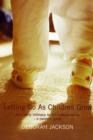 Letting Go as Children Grow : From Early Intimacy to Full Independence - a Parent's Guide - Book