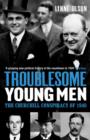 Troublesome Young Men : The Churchill Conspiracy of 1940 - Book