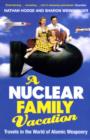 A Nuclear Family Vacation : Travels in the World of Atomic Weaponry - Book