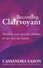 Becoming Clairvoyant : Develop your psychic abilities to see into the future - eBook