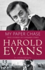 My Paper Chase : True Stories of Vanished Times: An Autobiography - Harold Evans