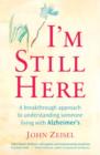I'm Still Here : Creating a better life for a loved one living with Alzheimer's - John Zeisel