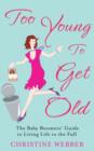 Too Young to Get Old : The baby boomers' guide to living life to the full - eBook