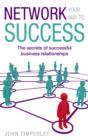 Network Your Way to Success : The secrets of successful business relationships - eBook