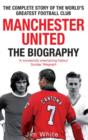 Manchester United: The Biography : The complete story of the world's greatest football club - eBook