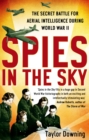 Spies In The Sky : The Secret Battle for Aerial Intelligence during World War II - eBook