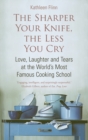 The Sharper Your Knife, the Less You Cry : Love, laughter and tears at the world's most famous cooking school - eBook